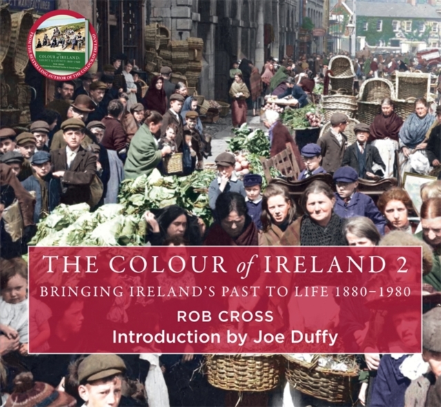 The Colour of Ireland 2 : Bringing Ireland's Past to Life 1880-1980, Hardback Book