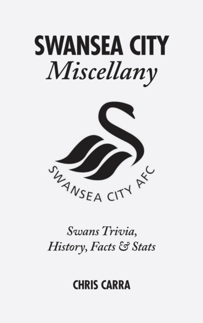 Swansea City Miscellany : Swans Trivia, History, Facts and Stats, Hardback Book