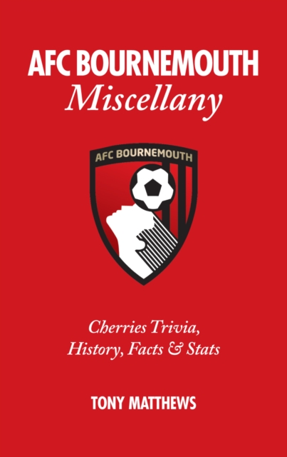 AFC Bournemouth Miscellany : Cherries Trivia, History, Facts and Stats, Hardback Book