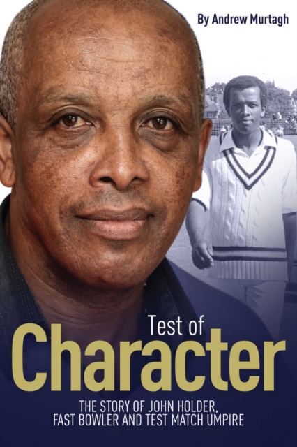 A Test of Character : The Story of John Holder, Fast Bowler and Test Match Umpire, Hardback Book
