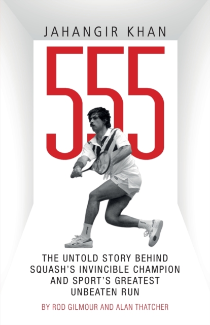 Jahangir Khan 555 : The Untold Story Behind Squash's Invincible Champion and Sport's Greatest Unbeaten Run, Paperback / softback Book