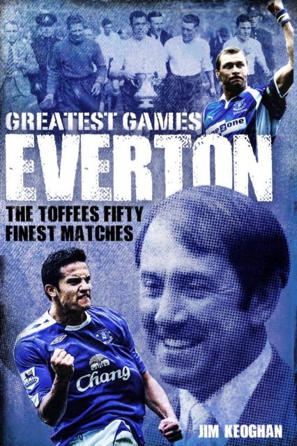 Everton Greatest Games : The Toffees' Fifty Finest Matches, Hardback Book