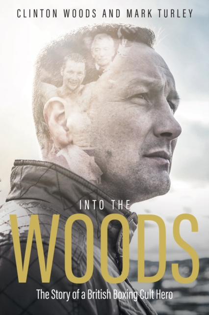 Into the Woods : The Story of a British Boxing Cult Hero, Hardback Book