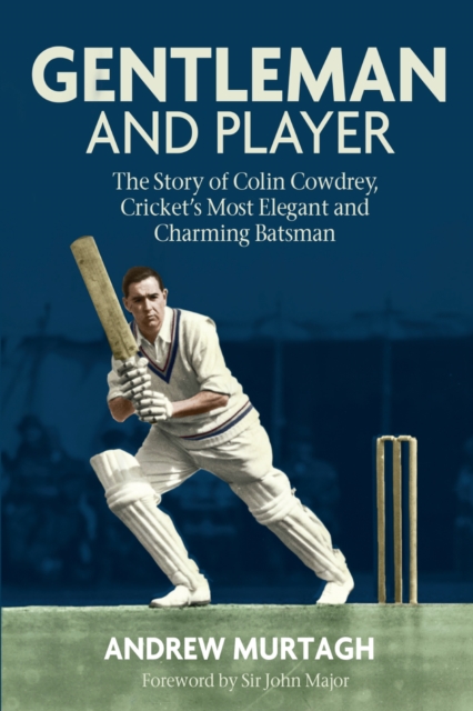 Gentleman and Player : The Story of Colin Cowdrey, Cricket's Most Elegant and Charming Batsman, Hardback Book