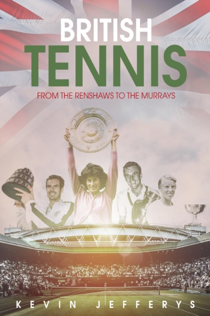 British Tennis : From the Renshaws to the Murrays, Hardback Book