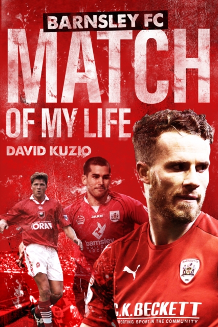Barnsley Match of My Life : Oakwell Legends Relive Their Greatest Games, Hardback Book