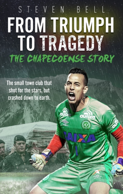 From Triumph to Tragedy : The Chapecoense Story, Paperback / softback Book