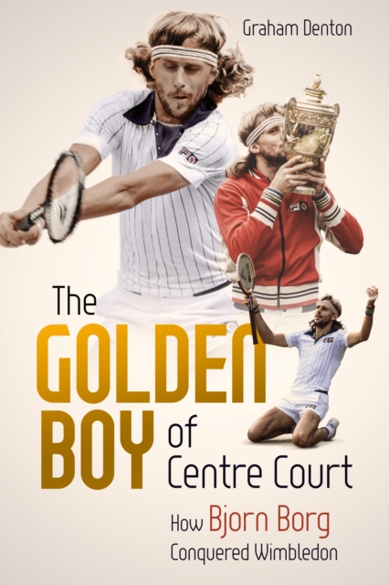 Golden Boy of Centre Court; the : How Bjorn Borg Conquered Wimbledon, Hardback Book