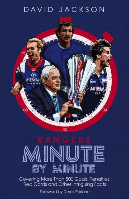 Rangers Minute By Minute : Covering More Than 500 Goals, Penalties, Red Cards and Other Intriguing Facts, Hardback Book