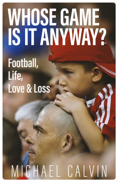 Whose Game Is It Anyway? : Football, Life, Love &amp; Loss, EPUB eBook