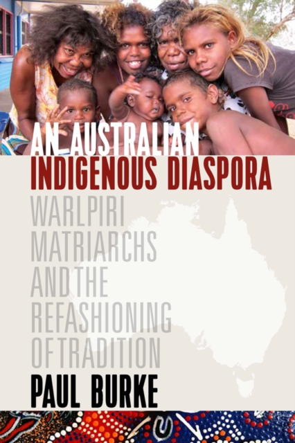 An Australian Indigenous Diaspora : Warlpiri Matriarchs and the Refashioning of Tradition, EPUB eBook