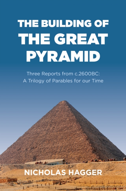 Building of the Great Pyramid, The : Three Reports from c.2600BC: A Trilogy of Parables for our Time, Paperback / softback Book