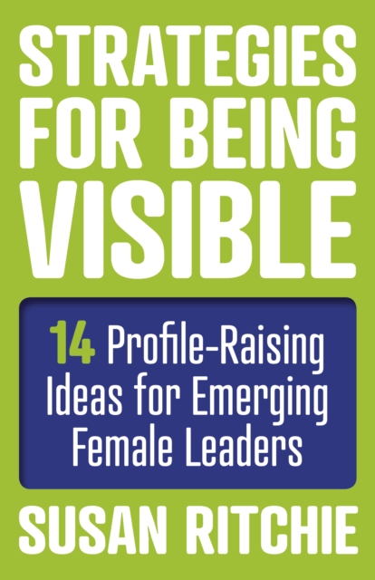 Strategies for Being Visible:14 Profile-Raising Ideas for Emerging Female Leaders, Paperback / softback Book