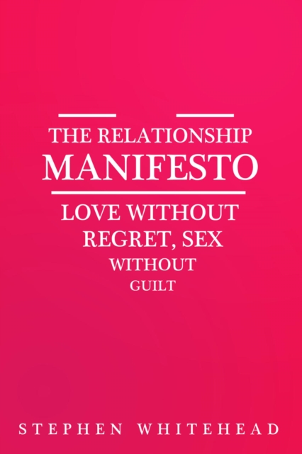 The Relationship Manifesto : Love without regret, Sex without guilt, EPUB eBook