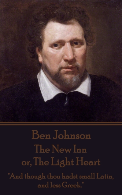 The New Inn or, The Light Heart : "And though thou hadst small Latin, and less Greek.", EPUB eBook