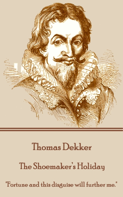 The Shoemaker's Holiday : "Fortune and this disguise will further me.", EPUB eBook