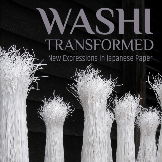 Washi Transformed : New Expressions in Japanese Paper, Paperback / softback Book