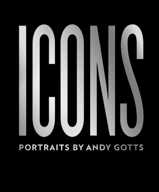 ICONS : Portraits by Andy Gotts, Hardback Book
