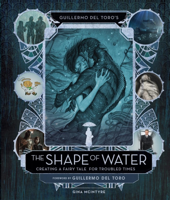 Guillermo del Toro's The Shape of Water: Creating a Fairy Tale for Troubled Times, Hardback Book