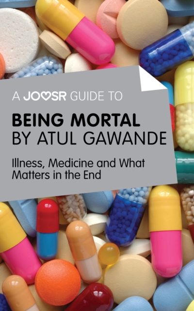 A Joosr Guide to... Being Mortal by Atul Gawande : Illness, Medicine and What Matters in the End, EPUB eBook