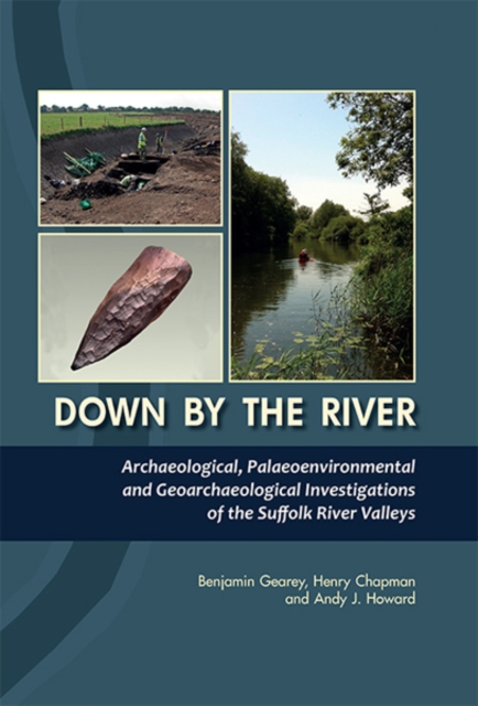 Down By the River : Archaeological, Palaeoenvironmental and Geoarchaeological Investigations of The Suffolk River Valleys, EPUB eBook