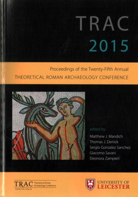 TRAC 2015 : Proceedings of the 25th annual Theoretical Roman Archaeology Conference, Paperback / softback Book