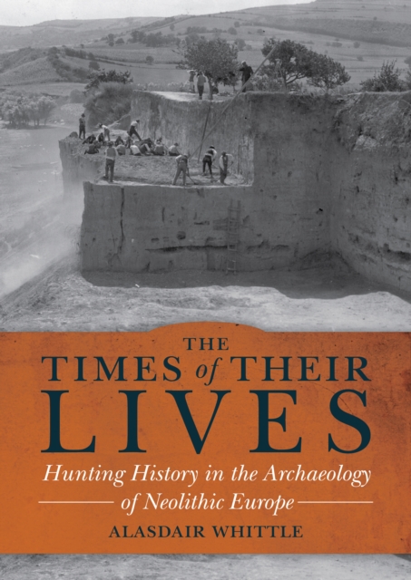 The Times of Their Lives : Hunting History in the Archaeology of Neolithic Europe, PDF eBook