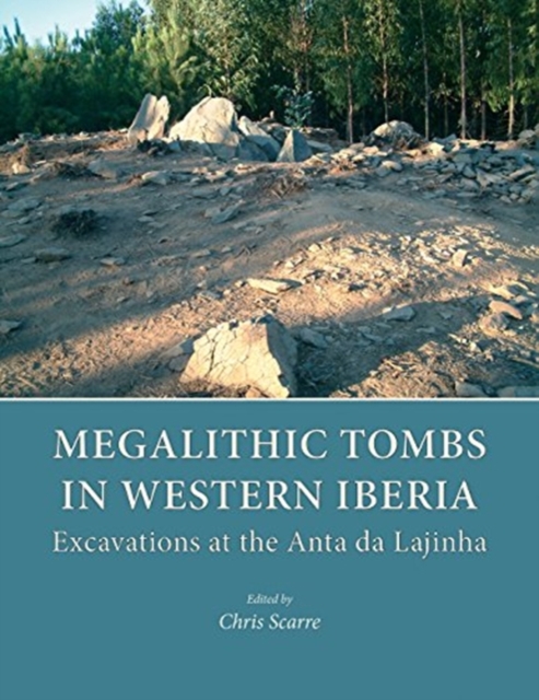 Megalithic Tombs in Western Iberia : Excavations at the Anta da Lajinha, Hardback Book