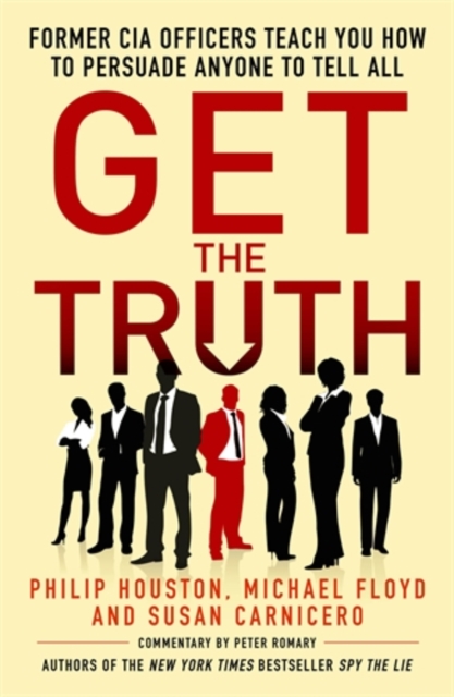 Get the Truth : Former CIA Officers Teach You How to Persuade Anyone to Tell All, Paperback / softback Book