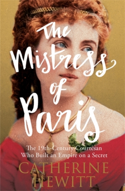 The Mistress of Paris : The 19th-Century Courtesan Who Built an Empire on a Secret, Paperback / softback Book
