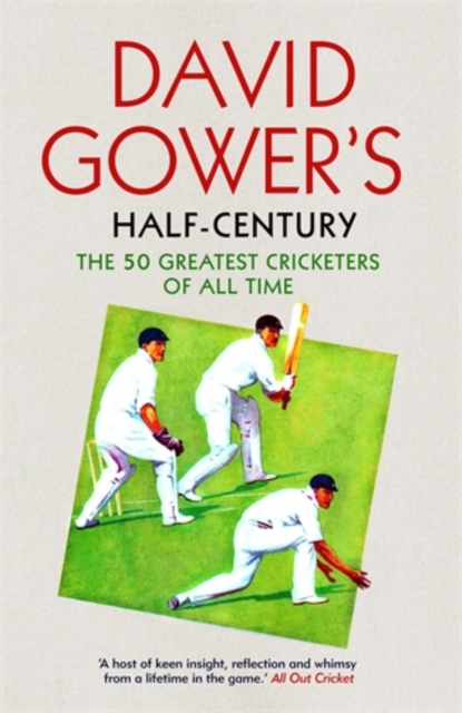 David Gower’s Half-Century : The 50 Greatest Cricketers of All Time, Paperback / softback Book