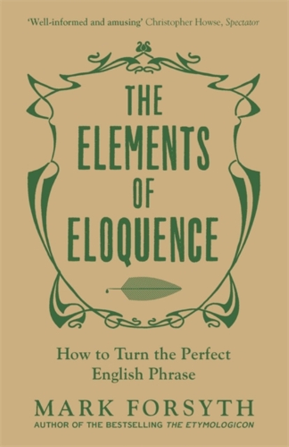 The Elements of Eloquence : How To Turn the Perfect English Phrase, Paperback / softback Book