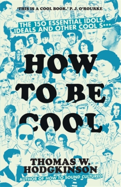 How to be Cool : The 150 Essential Idols, Ideals and Other Cool S***, Paperback / softback Book