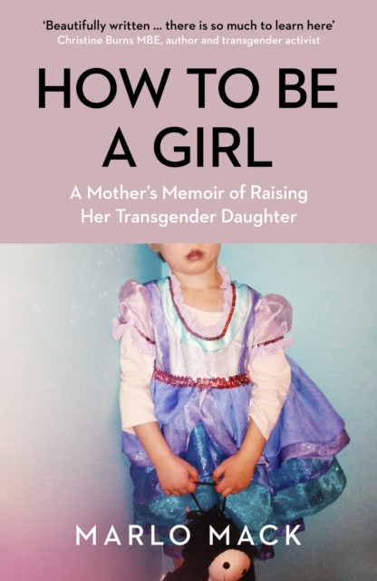 How to be a Girl : A Mother’s Memoir of Raising her Transgender Daughter, Paperback / softback Book