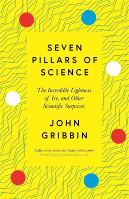Seven Pillars of Science : The Incredible Lightness of Ice, and Other Scientific Surprises, Paperback / softback Book