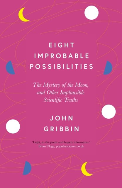 Eight Improbable Possibilities : The Mystery of the Moon, and Other Implausible Scientific Truths, Paperback / softback Book