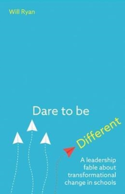 Dare to be Different : A leadership fable about transformational change in schools, Paperback / softback Book