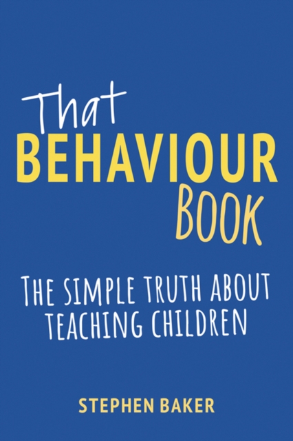 That Behaviour Book : The simple truth about teaching children, Paperback / softback Book