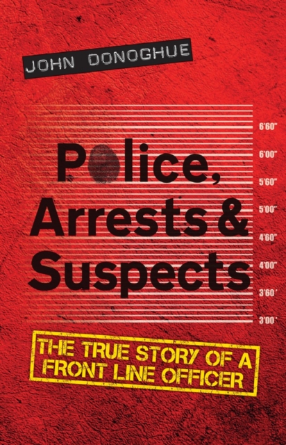 Police, Arrests & Suspects : The True Story of a Front Line Officer, EPUB eBook