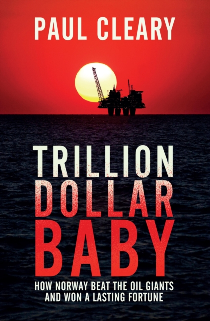 Trillion Dollar Baby : How Norway Beat the Oil Giants and Won a Lasting Fortune, EPUB eBook
