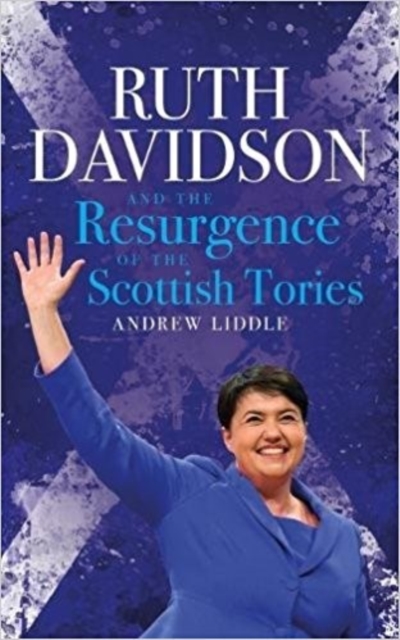 Ruth Davidson : And the Resurgence of the Scottish Tories, Paperback / softback Book