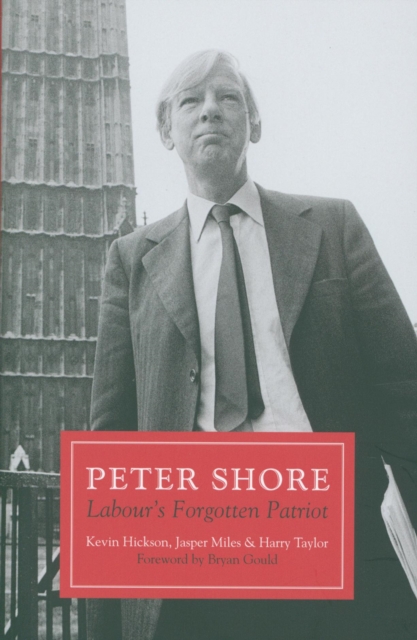 Peter Shore : Labour's Forgotten Patriot - Reappraising Peter Shore, Hardback Book