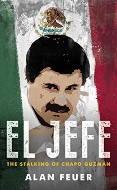 El Jefe : The Stalking of Chapo Guzman, Paperback / softback Book