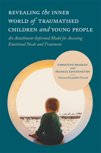 Revealing the Inner World of Traumatised Children and Young People : An Attachment-Informed Model for Assessing Emotional Needs and Treatment, Paperback / softback Book