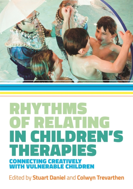 Rhythms of Relating in Children's Therapies : Connecting Creatively with Vulnerable Children, Paperback / softback Book