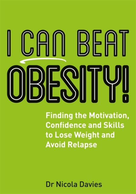 I Can Beat Obesity! : Finding the Motivation, Confidence and Skills to Lose Weight and Avoid Relapse, Paperback / softback Book