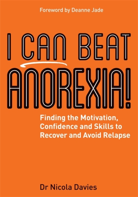 I Can Beat Anorexia! : Finding the Motivation, Confidence and Skills to Recover and Avoid Relapse, Paperback / softback Book