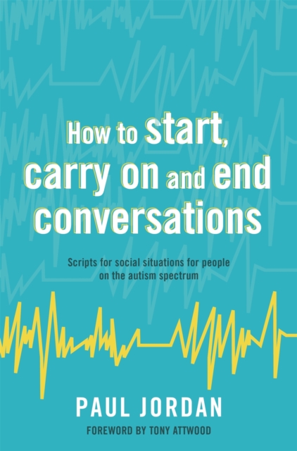 How to start, carry on and end conversations : Scripts for social situations for people on the autism spectrum, Paperback / softback Book