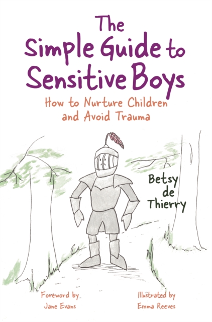 The Simple Guide to Sensitive Boys : How to Nurture Children and Avoid Trauma, Paperback / softback Book