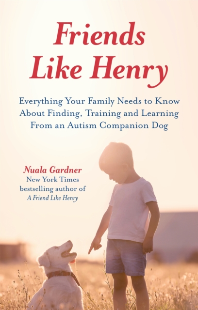 Friends like Henry : Everything Your Family Needs to Know About Finding, Training and Learning from an Autism Companion Dog, Paperback / softback Book
